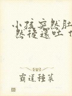 小孩突然肚子疼 然后还吐 什么原因