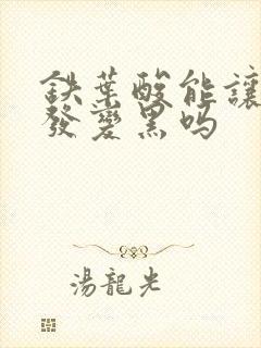 铁叶酸能让白头发变黑吗