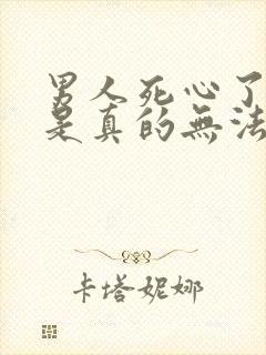 男人死心了是不是真的无法挽回