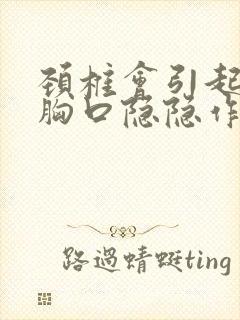 颈椎会引起左边胸口隐隐作痛