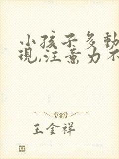 小孩子多动的表现,注意力不集中