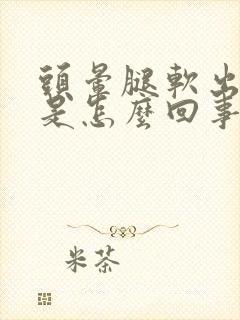 头晕腿软出虚汗是怎么回事