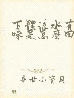 下体流水有腥臭味是怎么回事封面