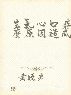 生气心口疼是什么原因造成的