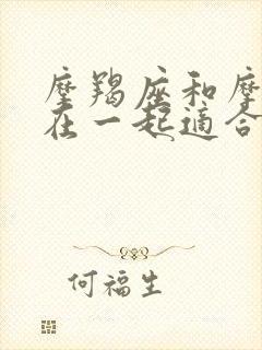 摩羯座和摩羯座在一起适合吗