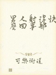 男人射得快是怎么回事那