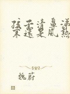 孩子清鼻涕是风寒还是风热