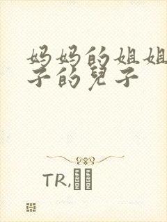 妈妈的姐姐的儿子的儿子