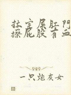 拉完屎肛门瘙痒擦屁股有血是怎么回事