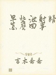 早些泄射精无力怎么回事