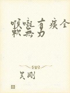 喉咙有痰全身酸软无力