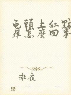 龟头上红点有点痒怎么回事封面