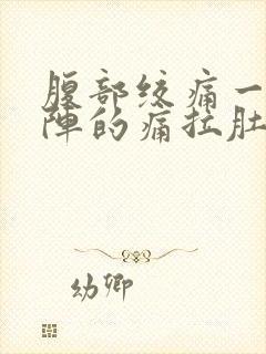 腹部绞痛一阵一阵的痛拉肚子