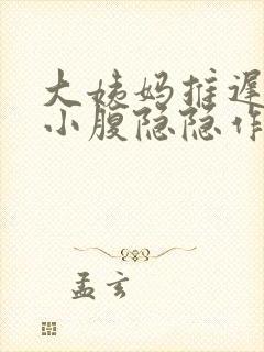 大姨妈推迟5天小腹隐隐作痛