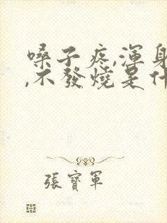 嗓子疼,浑身疼,不发烧是什么原因呀