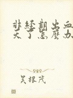 非经期出血十几天了怎么办