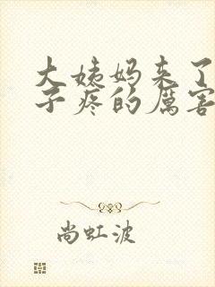 大姨妈来了小肚子疼的厉害怎么回事