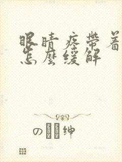 眼睛疼带着头疼怎么缓解