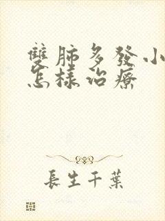 双肺多发小结节怎样治疗