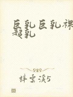 巨乳巨乳裸体大超乳