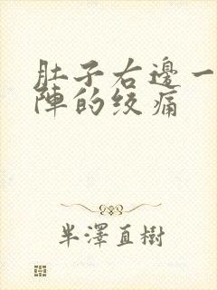 肚子右边一阵一阵的绞痛