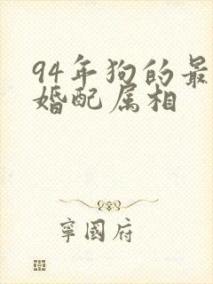 94年狗的最佳婚配属相