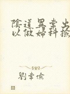 阴道异常出血可以做妇科检查吗