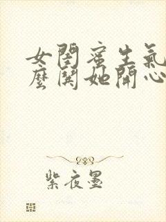 女闺蜜生气了怎么哄她开心句子