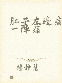 肚子左边痛一阵一阵痛