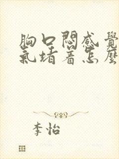 胸口闷感觉一口气堵着怎么缓解