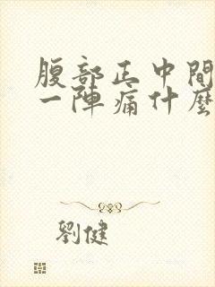 腹部正中间一阵一阵痛什么原因