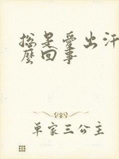 总是爱出汗是怎么回事封面