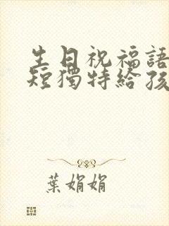 生日祝福语 简短独特给孩子