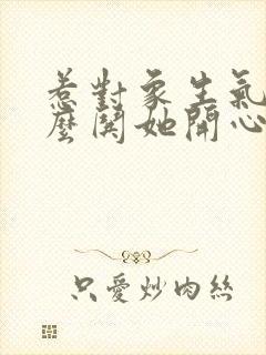 惹对象生气了怎么哄她开心封面