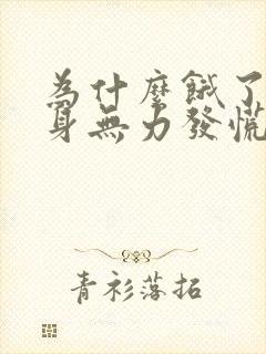 为什么饿了就浑身无力发慌出虚汗