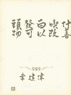 头发白吃什么食物可以改善