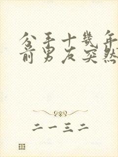 分手十几年后的前男友突然联系你封面