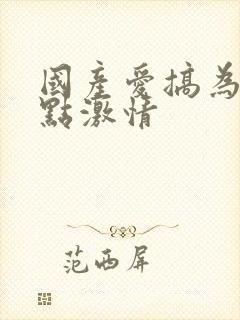 国产爱搞为爱搞点激情封面