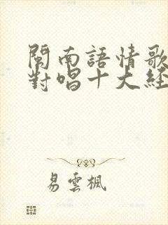 闽南语情歌男女对唱十大经典