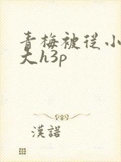 青梅被从小摸到大h3p