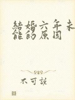 结婚六年未孕可能的原因