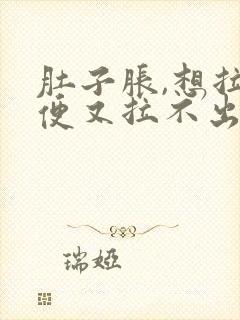 肚子胀,想拉大便又拉不出来,怎么办