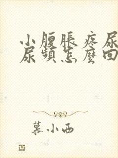 小腹胀疼尿不尽尿频怎么回事