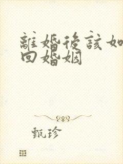 离婚后该如何挽回婚姻