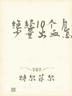 绝经10个月后少量出血怎么回事