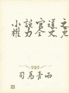 小说官道之绝对权力全文免费阅读