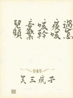 儿童咳痰过后又频繁干咳怎么办