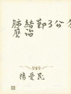 肺结节3公分怎么治封面