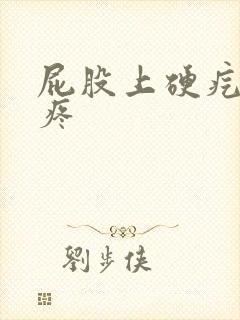 屁股上硬疙瘩很疼