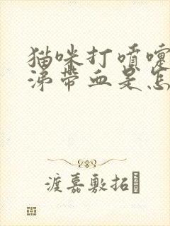 猫咪打喷嚏流鼻涕带血是怎么回事